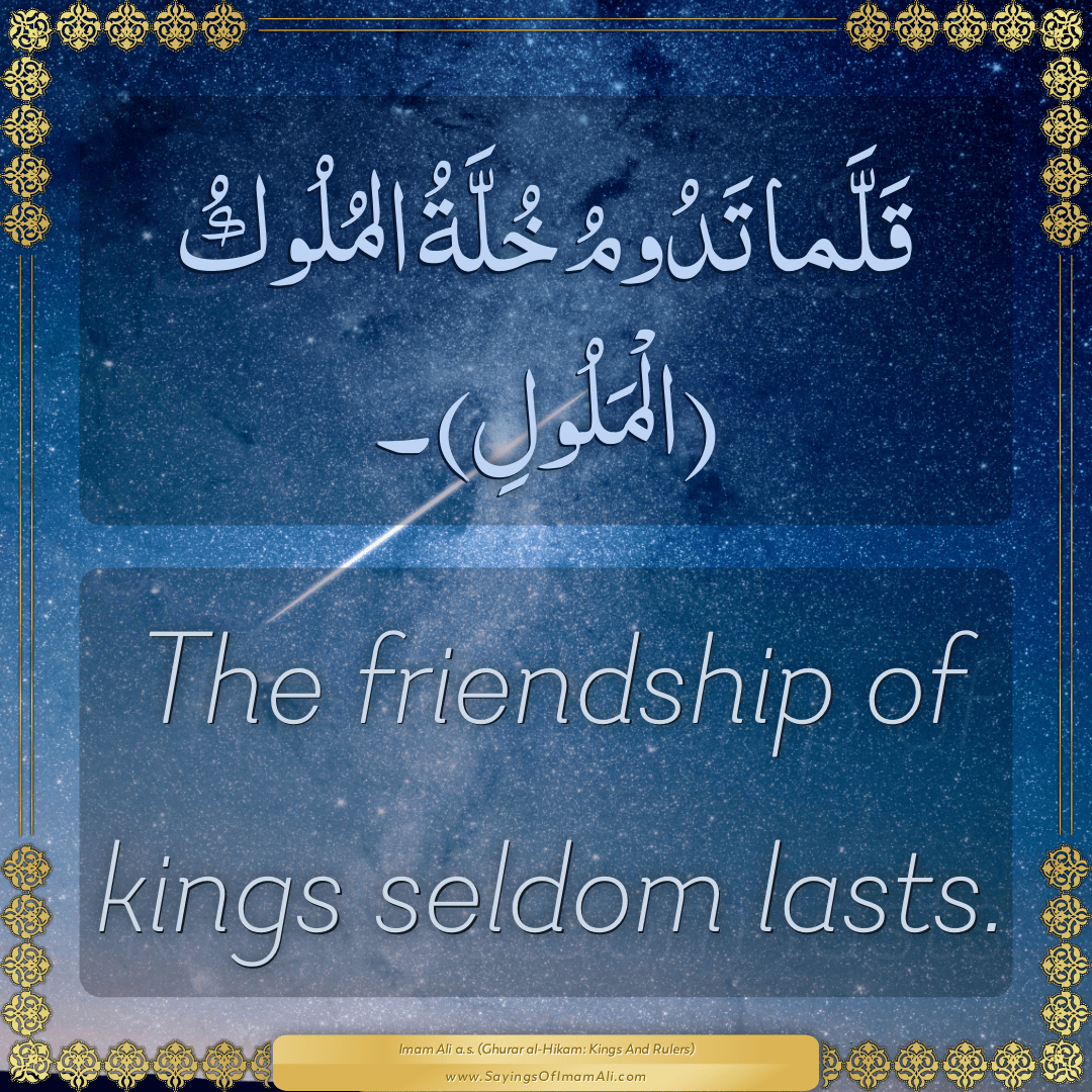 The friendship of kings seldom lasts.